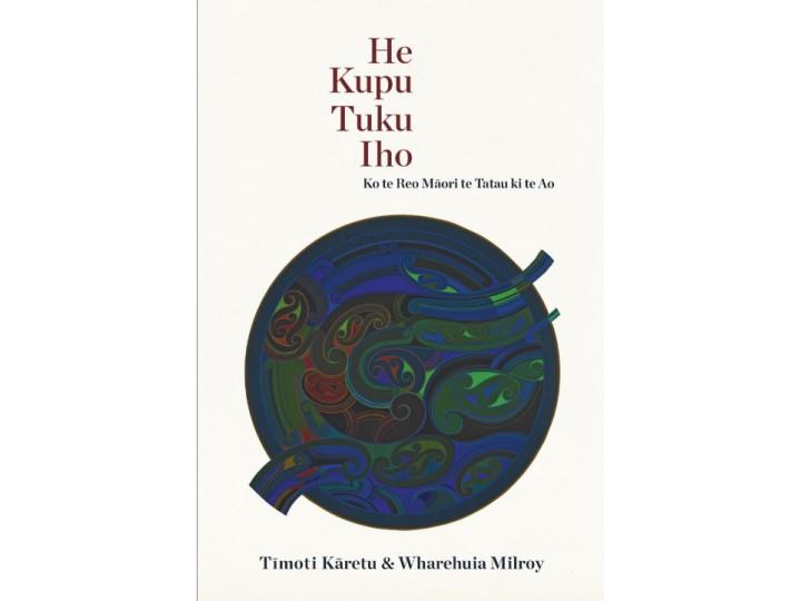 He Kupu Tuku Iho : Ko Te Reo Maori Te Tatau Ki Te Ao - Timoti Karetu and Wharehuia Milroy