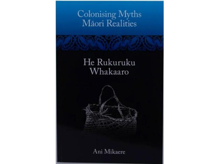 Colonising Myths: Maori Realities - Ani Mikaere