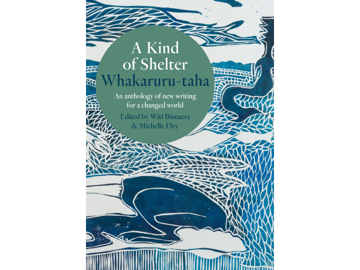 A Kind of Shelter Whakaruru - taha - Edited by Witi Ihimaera and Michelle Elvy